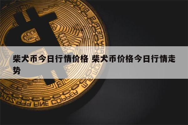 狗狗币今日最新价格(狗狗币今日最新价格日元)