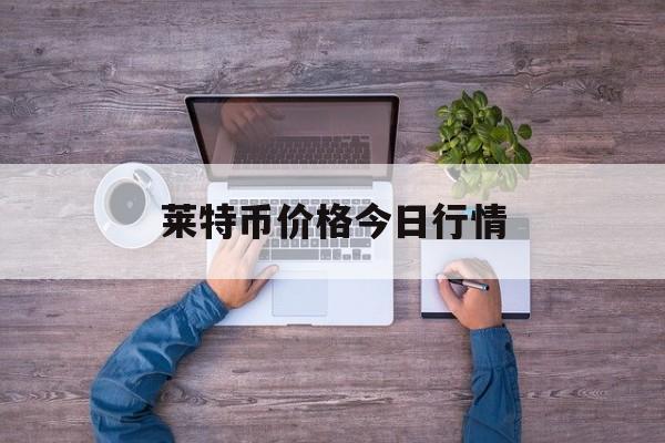 莱特币价格今日行情(莱特币价格今日行情分析)